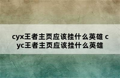 cyx王者主页应该挂什么英雄 cyc王者主页应该挂什么英雄